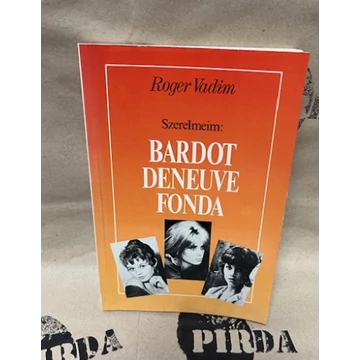 Roger Vadim - Szerelmeim: Bardot, Deneuve, Fonda